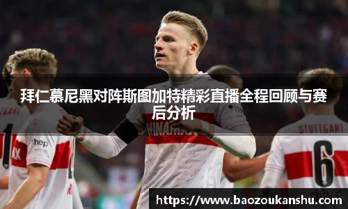 拜仁慕尼黑对阵斯图加特精彩直播全程回顾与赛后分析