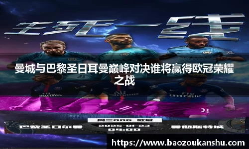 曼城与巴黎圣日耳曼巅峰对决谁将赢得欧冠荣耀之战
