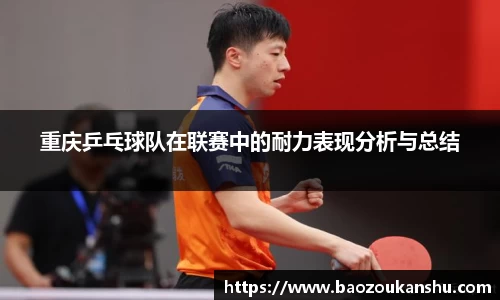 重庆乒乓球队在联赛中的耐力表现分析与总结